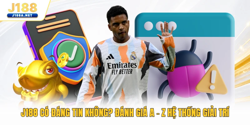 J188 Có Đáng Tin Không? Đánh Giá A - Z Hệ Thống Giải Trí