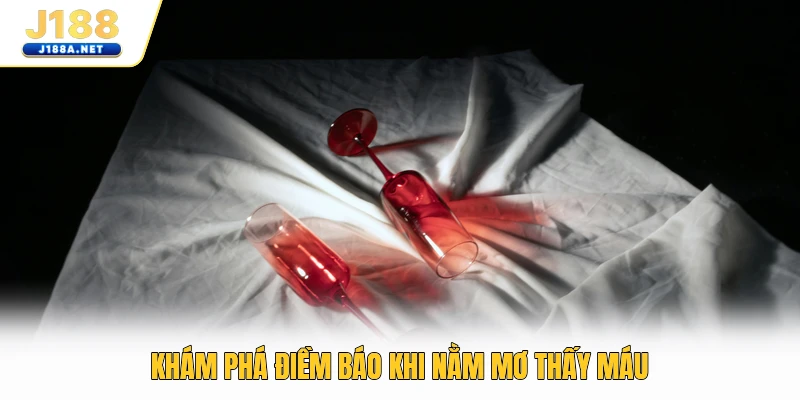 Khám phá điềm báo khi nằm mơ thấy máu