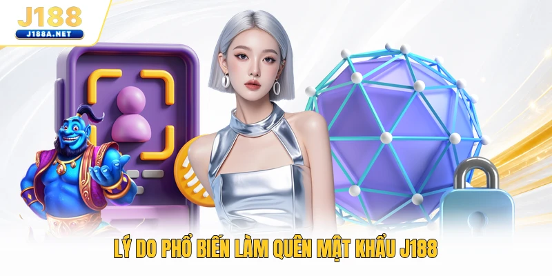 Lý do phổ biến làm quên mật khẩu J188